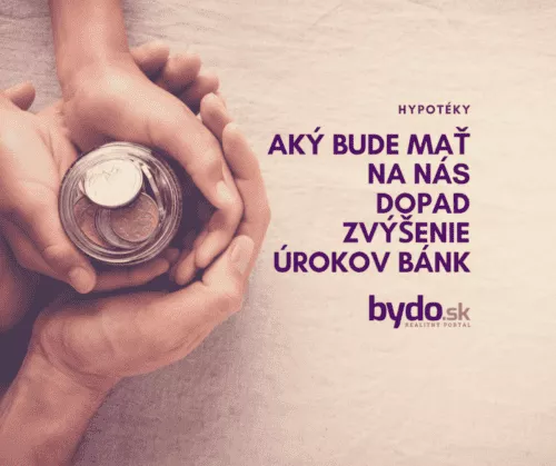 Hypotéky, aký bude mať na nás dopad zvýšenie úrokov bánk