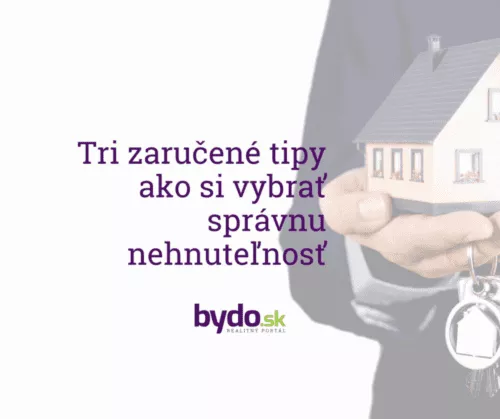 Tri zaručené tipy ako si vybrať správnu nehnuteľnosť